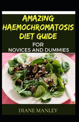 Book cover for Amazing Haemochromatosis Diet Guide For Novices And Dummies