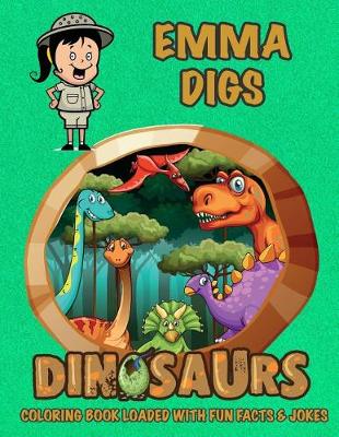 Book cover for Emma Digs Dinosaurs Coloring Book Loaded with Fun Facts & Jokes