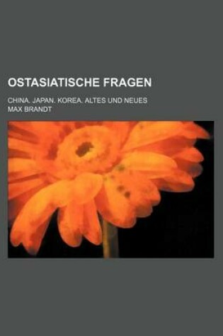 Cover of Ostasiatische Fragen; China. Japan. Korea. Altes Und Neues