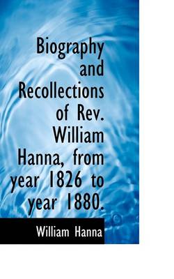 Book cover for Biography and Recollections of REV. William Hanna, from Year 1826 to Year 1880.