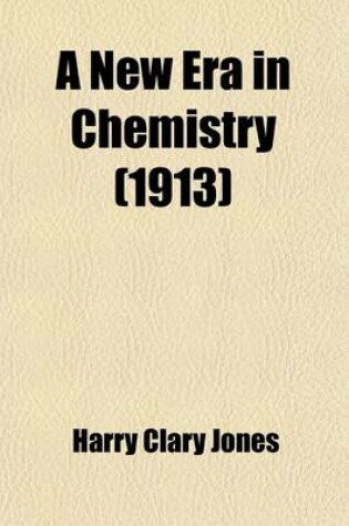 Cover of A New Era in Chemistry; Some of the More Important Developments in General Chemistry During the Last Quarter of a Century