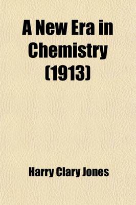 Book cover for A New Era in Chemistry; Some of the More Important Developments in General Chemistry During the Last Quarter of a Century