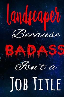 Book cover for Landscaper Because Badass Isn't a Job Title