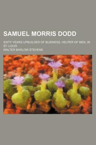 Cover of Samuel Morris Dodd; Sixty Years Upbuilder of Business, Helper of Men, in St. Louis