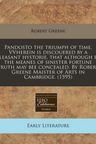 Cover of Pandosto the Triumph of Time. Vvherein Is Discouered by a Pleasant Hystorie, That Although by the Meanes of Sinister Fortune Truth May Bee Concealed. by Robert Greene Maister of Arts in Cambridge. (1595)