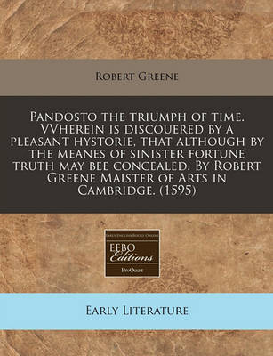 Book cover for Pandosto the Triumph of Time. Vvherein Is Discouered by a Pleasant Hystorie, That Although by the Meanes of Sinister Fortune Truth May Bee Concealed. by Robert Greene Maister of Arts in Cambridge. (1595)