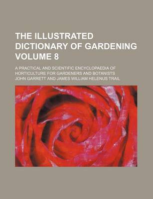 Book cover for The Illustrated Dictionary of Gardening Volume 8; A Practical and Scientific Encyclopaedia of Horticulture for Gardeners and Botanists