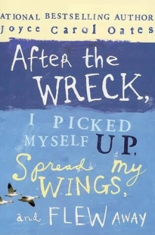 Cover of After the Wreck, I Picked Myself Up, Spread My Wings, and Flew Away