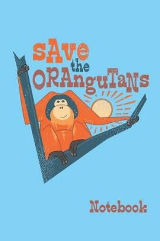 Cover of Save The Orangutans Notebook. Blank Lined Journal For Writing And Note Taking.