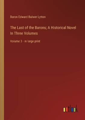 Book cover for The Last of the Barons; A Historical Novel In Three Volumes
