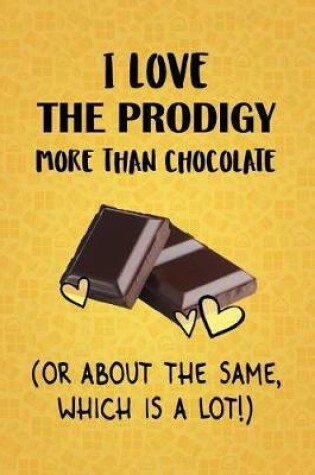 Cover of I Love The Prodigy More Than Chocolate (Or About The Same, Which Is A Lot!)