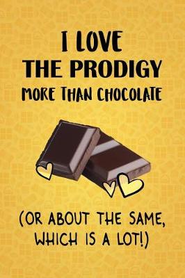 Book cover for I Love The Prodigy More Than Chocolate (Or About The Same, Which Is A Lot!)