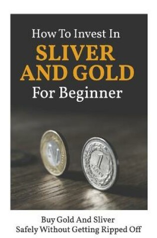 Cover of How To Invest In Sliver And Gold For Beginner