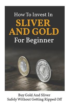 Book cover for How To Invest In Sliver And Gold For Beginner