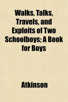 Book cover for Walks, Talks, Travels, and Exploits of Two Schoolboys; A Book for Boys