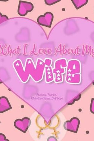 Cover of What I Love About My Wife