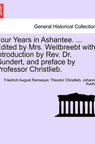 Cover of Four Years in Ashantee. ... Edited by Mrs. Weitbreebt with Introduction by REV. Dr. Gundert, and Preface by Professor Christlieb.