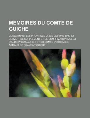 Book cover for Memoires Du Comte de Guiche; Concernant Les Provinces-Unies Des Pais-Bas, Et Servant de Supplement Et de Confirmation a Ceux D'Aubery Du Maurier Et Du Comte D'Estrades