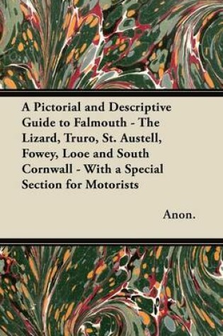 Cover of A Pictorial and Descriptive Guide to Falmouth - The Lizard, Truro, St. Austell, Fowey, Looe and South Cornwall - With a Special Section for Motorists