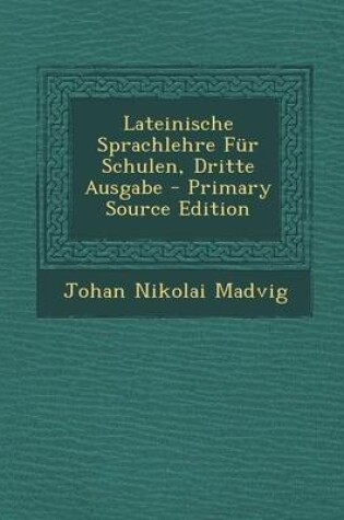 Cover of Lateinische Sprachlehre Fur Schulen, Dritte Ausgabe - Primary Source Edition