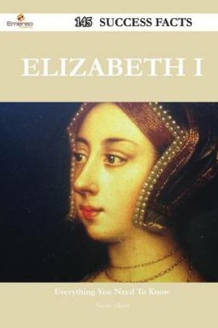 Cover of Elizabeth I 145 Success Facts - Everything You Need to Know about Elizabeth I