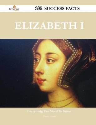 Book cover for Elizabeth I 145 Success Facts - Everything You Need to Know about Elizabeth I