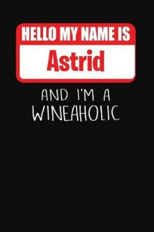 Cover of Hello My Name is Astrid And I'm A Wineaholic