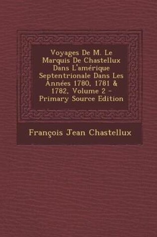 Cover of Voyages de M. Le Marquis de Chastellux Dans L'Amerique Septentrionale Dans Les Annees 1780, 1781 & 1782, Volume 2