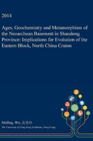 Cover of Ages, Geochemistry and Metamorphism of the Neoarchean Basement in Shandong Province