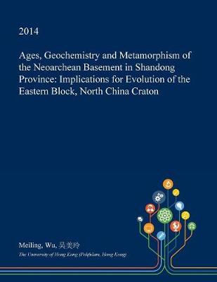 Book cover for Ages, Geochemistry and Metamorphism of the Neoarchean Basement in Shandong Province