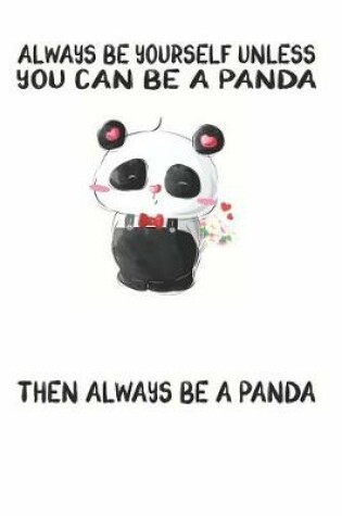 Cover of Always Be Yourself Unless You Can Be A Panda Then Always Be A Panda