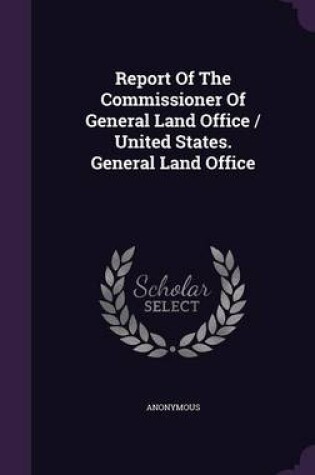 Cover of Report of the Commissioner of General Land Office / United States. General Land Office