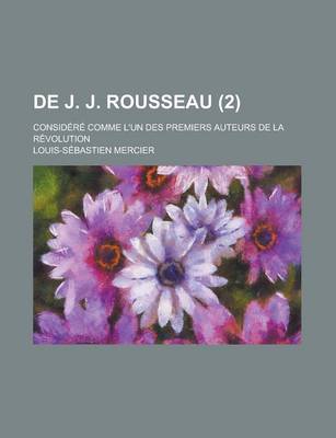 Book cover for de J. J. Rousseau (2); Considere Comme L'Un Des Premiers Auteurs de La Revolution