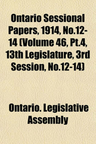 Cover of Ontario Sessional Papers, 1914, No.12-14 (Volume 46, PT.4, 13th Legislature, 3rd Session, No.12-14)