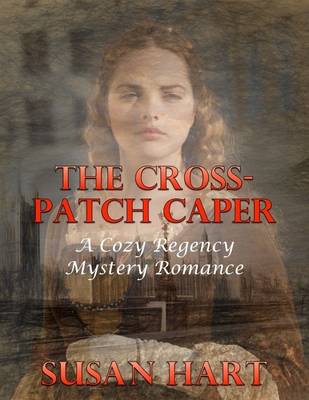 Book cover for The Cross Patch Caper: A Cozy Regency Mystery Romance