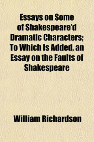 Cover of Essays on Some of Shakespeare'd Dramatic Characters; To Which Is Added, an Essay on the Faults of Shakespeare