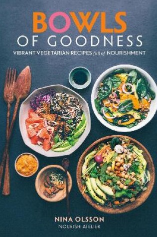 Cover of Bowls of Goodness: Vibrant Vegetarian Recipes Full of Nourishment