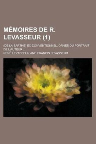 Cover of Memoires de R. Levasseur; (de la Sarthe) Ex-Conventionnel, Ornes Du Portrait de L'Auteur ... (1)