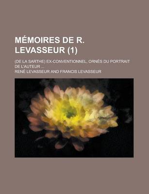 Book cover for Memoires de R. Levasseur; (de la Sarthe) Ex-Conventionnel, Ornes Du Portrait de L'Auteur ... (1)