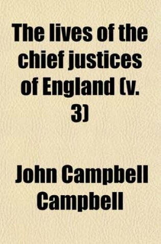 Cover of The Lives of the Chief Justices of England (Volume 3); From the Norman Conquest Till the Death of Lord Tenterden