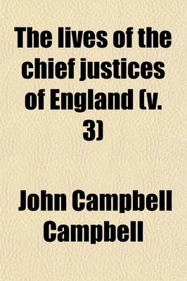 Book cover for The Lives of the Chief Justices of England (Volume 3); From the Norman Conquest Till the Death of Lord Tenterden