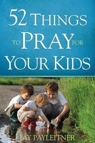 Cover of 52 Things to Pray for Your Kids