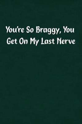 Book cover for You're So Braggy, You Get on My Last Nerve