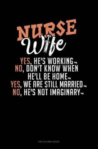 Cover of Nurse Wife - Yes, He's Working, No, Don't Know When He'll Be Home, Yes, We Are Still Married, No, He's Not Imaginary