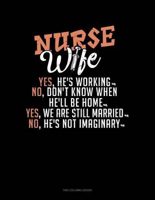 Cover of Nurse Wife - Yes, He's Working, No, Don't Know When He'll Be Home, Yes, We Are Still Married, No, He's Not Imaginary