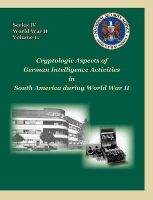 Book cover for Cryptologic Aspects of German Intelligence Activities in South America During World War II