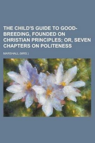 Cover of The Child's Guide to Good-Breeding, Founded on Christian Principles