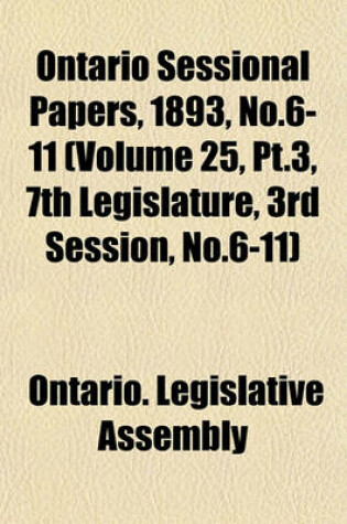 Cover of Ontario Sessional Papers, 1893, No.6-11 (Volume 25, PT.3, 7th Legislature, 3rd Session, No.6-11)