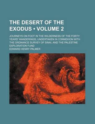 Book cover for The Desert of the Exodus (Volume 2); Journeys on Foot in the Wilderness of the Forty Years' Wanderings Undertaken in Connexion with the Ordnance Surve