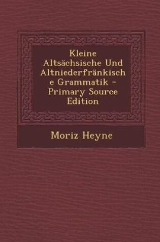 Cover of Kleine Altsachsische Und Altniederfrankische Grammatik - Primary Source Edition